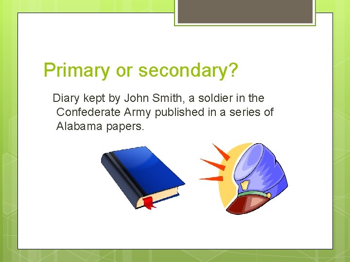 Primary or secondary? Diary kept by John Smith, a soldier in the Confederate Army