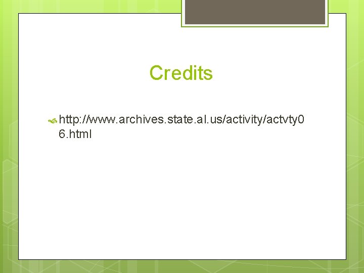 Credits http: //www. archives. state. al. us/activity/actvty 0 6. html 