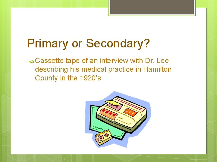 Primary or Secondary? Cassette tape of an interview with Dr. Lee describing his medical