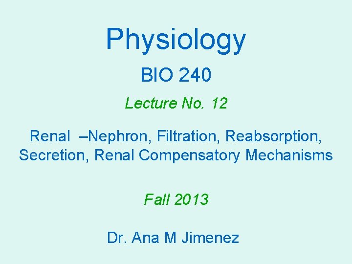 Physiology BIO 240 Lecture No. 12 Renal –Nephron, Filtration, Reabsorption, Secretion, Renal Compensatory Mechanisms