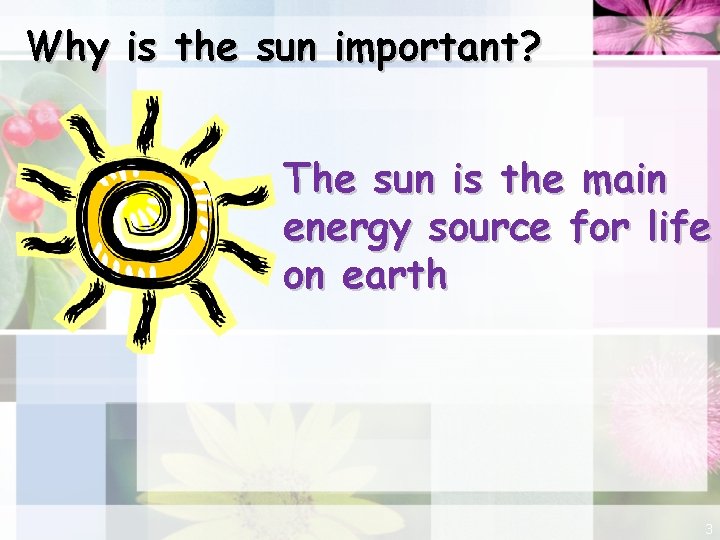 Why is the sun important? The sun is the main energy source for life