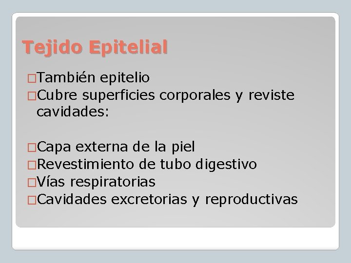 Tejido Epitelial �También epitelio �Cubre superficies corporales y reviste cavidades: �Capa externa de la