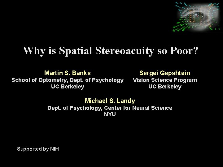 Why is Spatial Stereoacuity so Poor? Martin S. Banks Sergei Gepshtein School of Optometry, Why is Spatial Stereoacuity so Poor? Martin S. Banks Sergei Gepshtein School of Optometry,