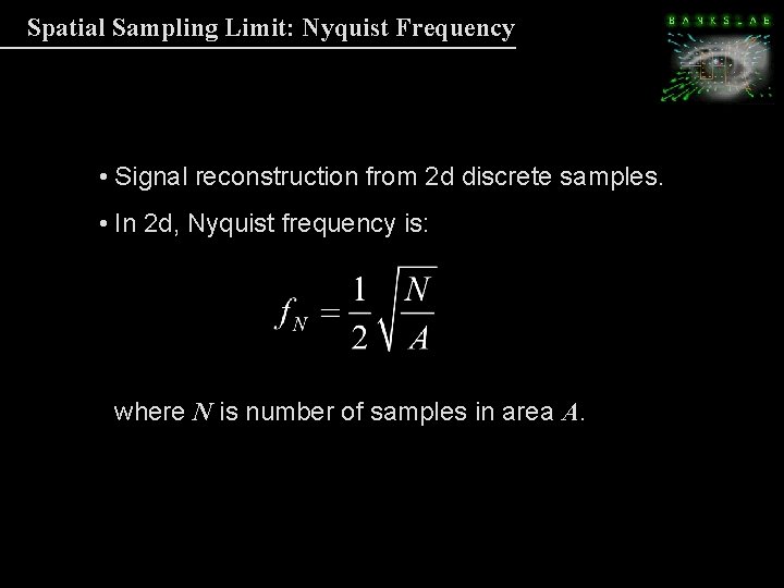 Spatial Sampling Limit: Nyquist Frequency • Signal reconstruction from 2 d discrete samples. • Spatial Sampling Limit: Nyquist Frequency • Signal reconstruction from 2 d discrete samples. •