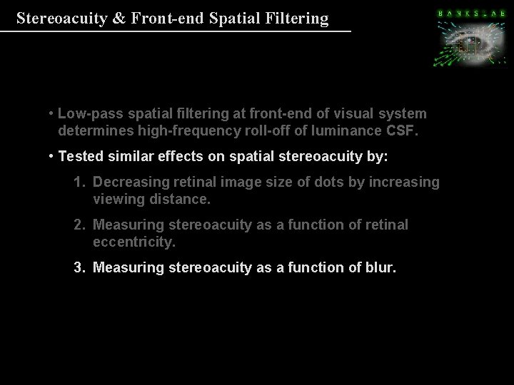 Stereoacuity & Front-end Spatial Filtering • Low-pass spatial filtering at front-end of visual system Stereoacuity & Front-end Spatial Filtering • Low-pass spatial filtering at front-end of visual system