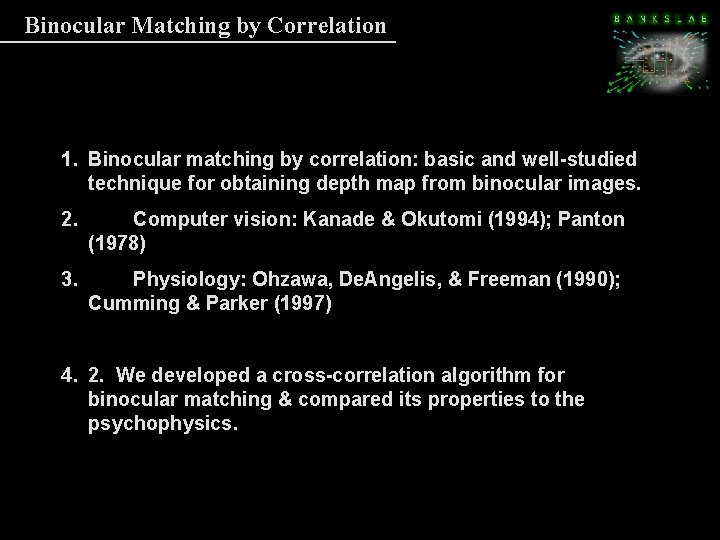 Binocular Matching by Correlation 1. Binocular matching by correlation: basic and well-studied technique for Binocular Matching by Correlation 1. Binocular matching by correlation: basic and well-studied technique for