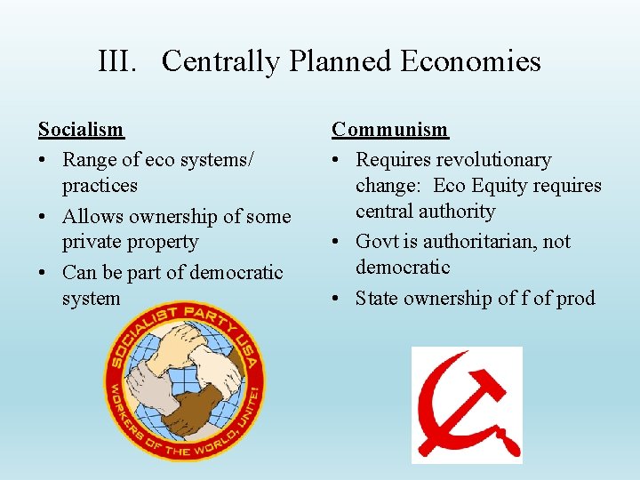 III. Centrally Planned Economies Socialism • Range of eco systems/ practices • Allows ownership