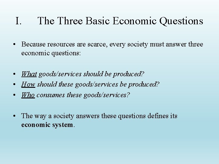 I. The Three Basic Economic Questions • Because resources are scarce, every society must