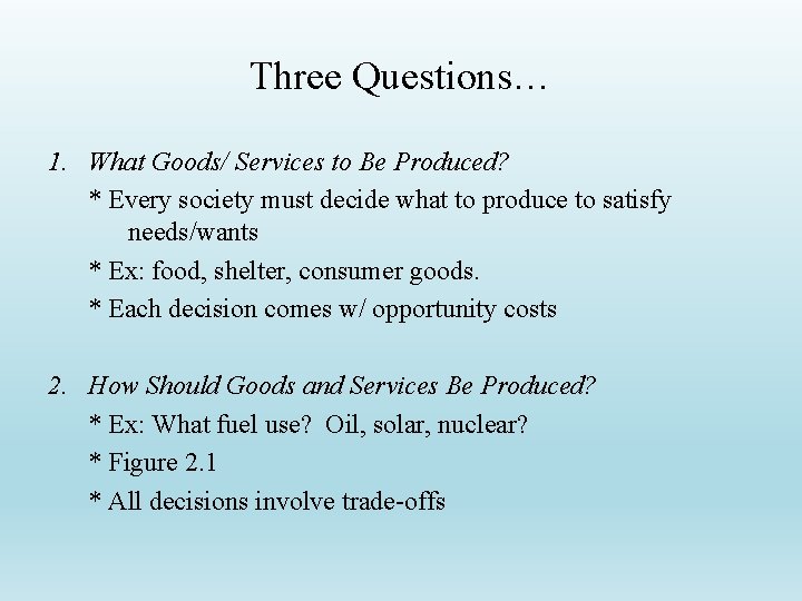 Three Questions… 1. What Goods/ Services to Be Produced? * Every society must decide