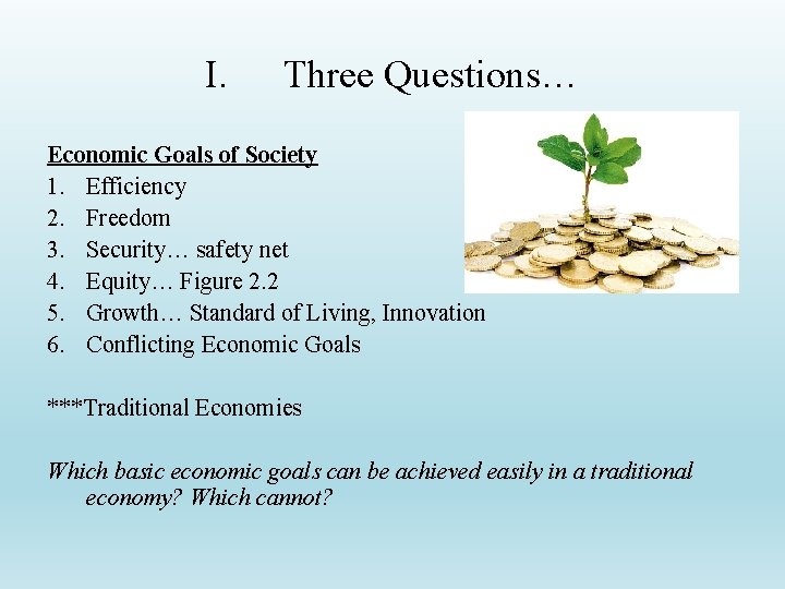 I. Three Questions… Economic Goals of Society 1. Efficiency 2. Freedom 3. Security… safety