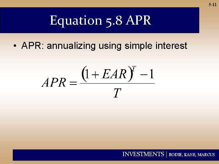 5 -11 Equation 5. 8 APR • APR: annualizing using simple interest INVESTMENTS |