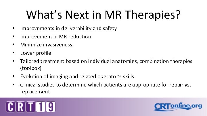 What’s Next in MR Therapies? Improvements in deliverability and safety Improvement in MR reduction