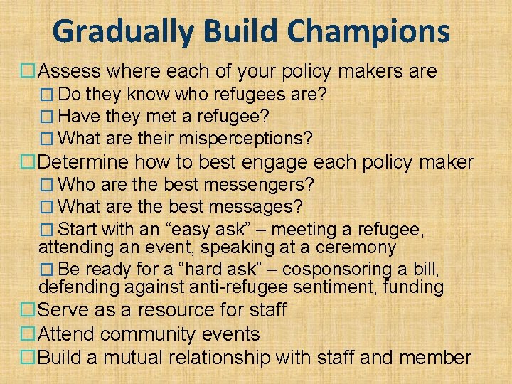 Gradually Build Champions �Assess where each of your policy makers are � Do they