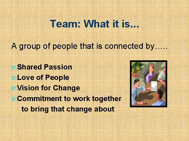 Team: What it is. . . A group of people that is connected by….