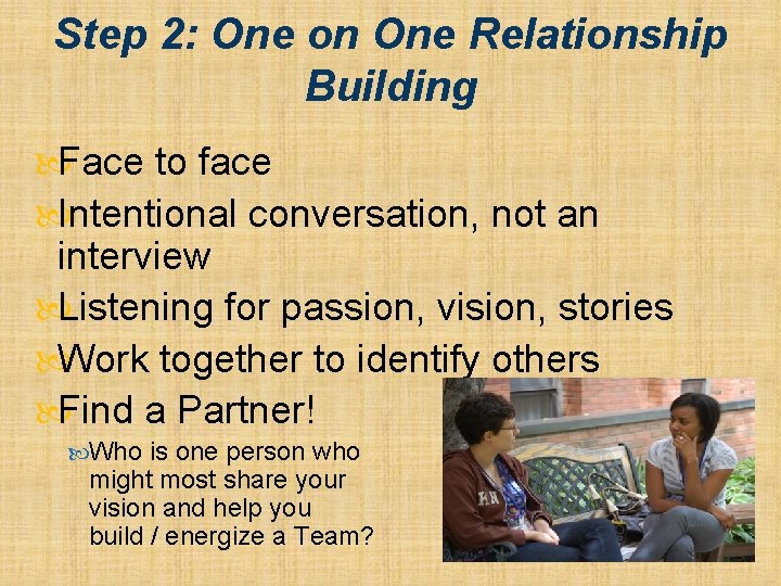 Step 2: One on One Relationship Building Face to face Intentional conversation, not an