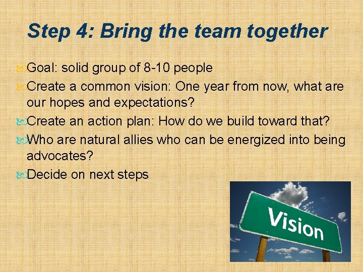 Step 4: Bring the team together Goal: solid group of 8 -10 people Create