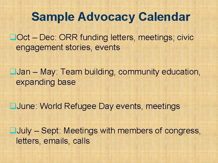 Sample Advocacy Calendar q. Oct – Dec: ORR funding letters, meetings; civic engagement stories,