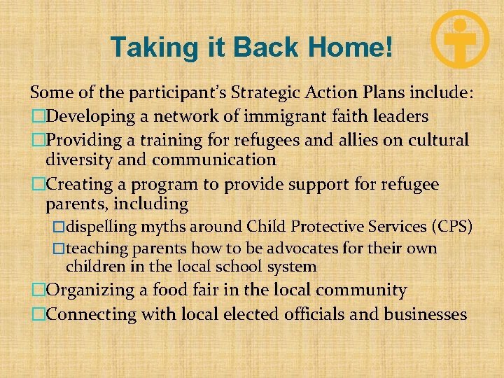 Taking it Back Home! Some of the participant’s Strategic Action Plans include: �Developing a
