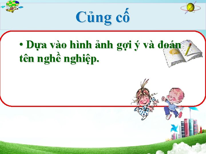 Củng cố • Dựa vào hình ảnh gợi ý và đoán tên nghề nghiệp.