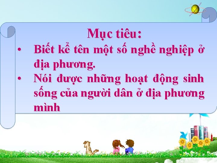 Mục tiêu: • Biết kể tên một số nghề nghiệp ở địa phương. •