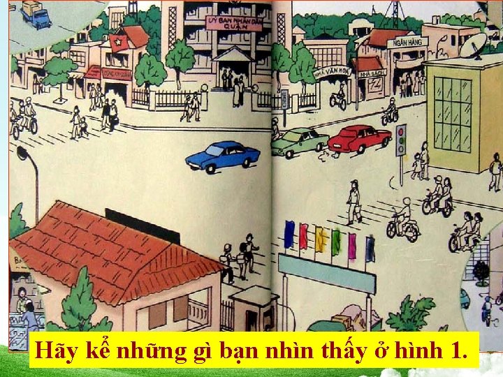 Hãy kể những gì bạn nhìn thấy ở hình 1. 