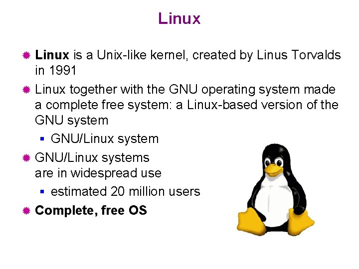Linux is a Unix-like kernel, created by Linus Torvalds in 1991 ® Linux together