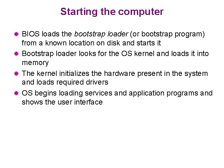 Starting the computer BIOS loads the bootstrap loader (or bootstrap program) from a known