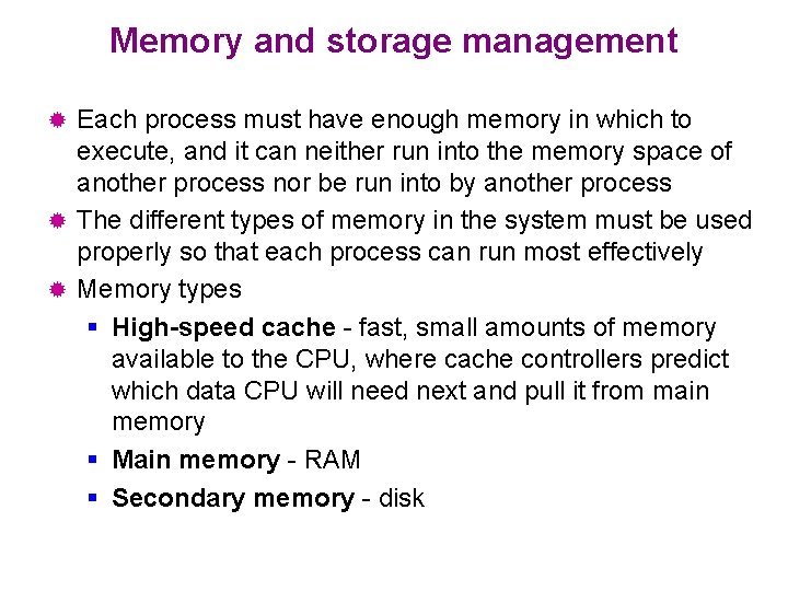 Memory and storage management Each process must have enough memory in which to execute,