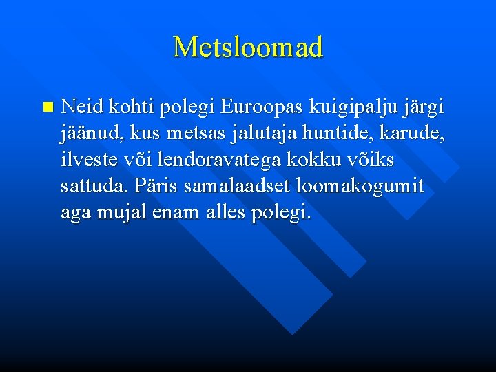 Metsloomad n Neid kohti polegi Euroopas kuigipalju järgi jäänud, kus metsas jalutaja huntide, karude,