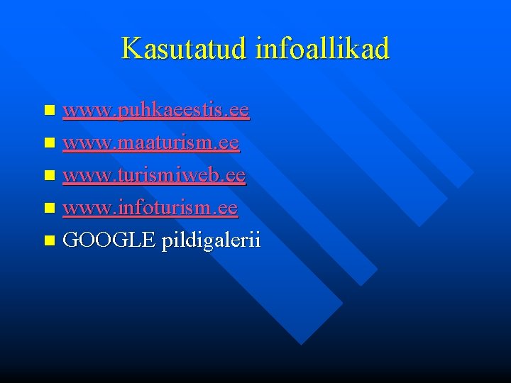 Kasutatud infoallikad www. puhkaeestis. ee n www. maaturism. ee n www. turismiweb. ee n