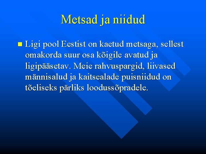 Metsad ja niidud n Ligi pool Eestist on kaetud metsaga, sellest omakorda suur osa