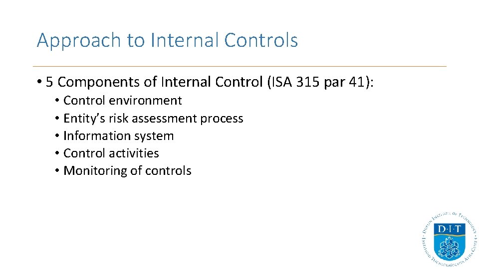 Approach to Internal Controls • 5 Components of Internal Control (ISA 315 par 41): Approach to Internal Controls • 5 Components of Internal Control (ISA 315 par 41):