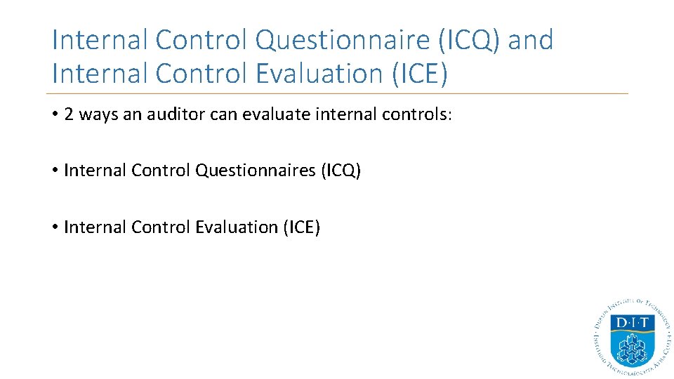 Internal Control Questionnaire (ICQ) and Internal Control Evaluation (ICE) • 2 ways an auditor Internal Control Questionnaire (ICQ) and Internal Control Evaluation (ICE) • 2 ways an auditor