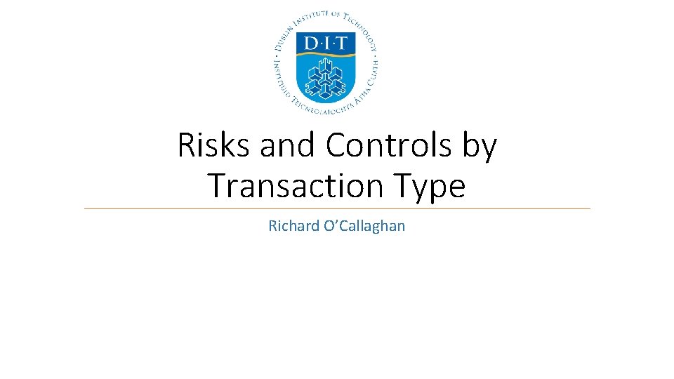 Risks and Controls by Transaction Type Richard O’Callaghan Risks and Controls by Transaction Type Richard O’Callaghan