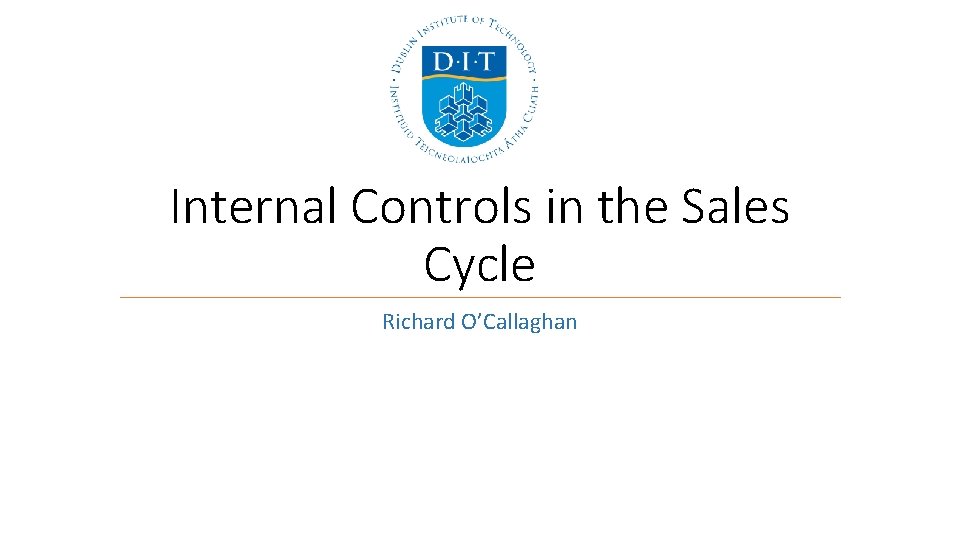 Internal Controls in the Sales Cycle Richard O’Callaghan Internal Controls in the Sales Cycle Richard O’Callaghan