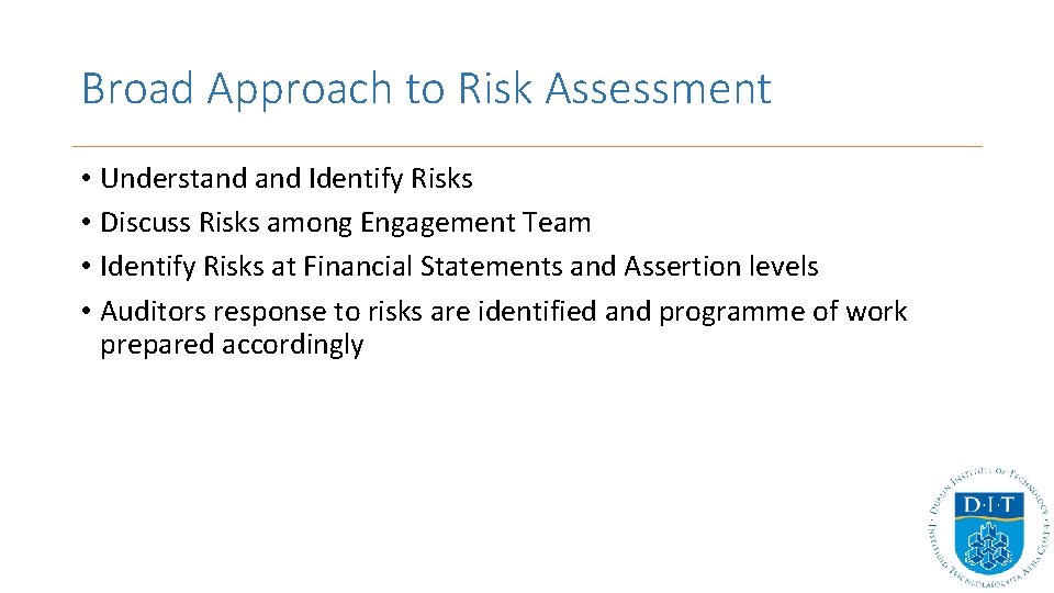 Broad Approach to Risk Assessment • Understand Identify Risks • Discuss Risks among Engagement Broad Approach to Risk Assessment • Understand Identify Risks • Discuss Risks among Engagement