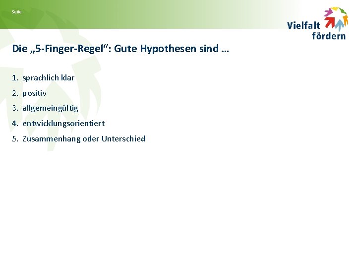 Seite Die „ 5 -Finger-Regel“: Gute Hypothesen sind … 1. sprachlich klar 2. positiv