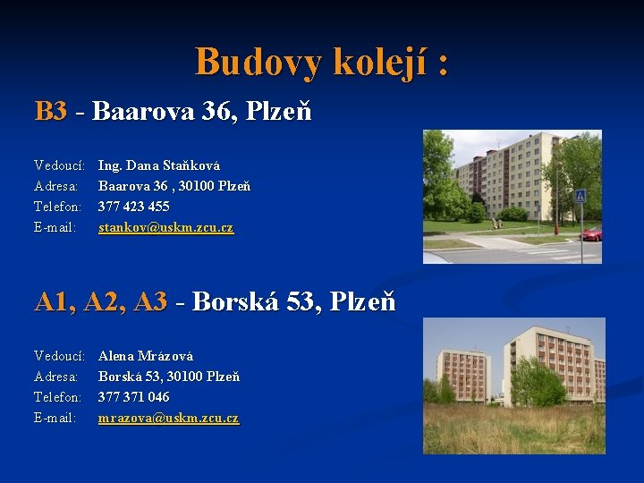 Budovy kolejí : B 3 - Baarova 36, Plzeň Vedoucí: Adresa: Telefon: E-mail: Ing.