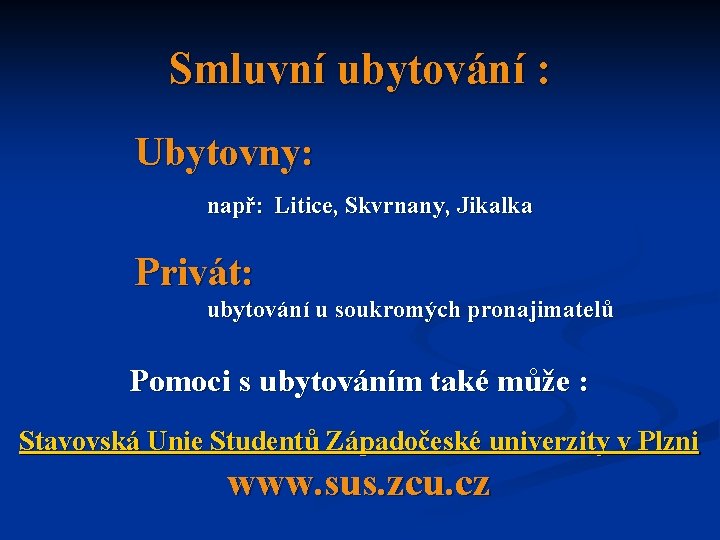 Smluvní ubytování : Ubytovny: např: Litice, Skvrnany, Jikalka Privát: ubytování u soukromých pronajimatelů Pomoci