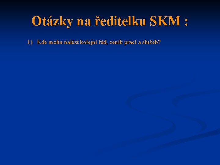 Otázky na ředitelku SKM : 1) Kde mohu nalézt kolejní řád, ceník prací a