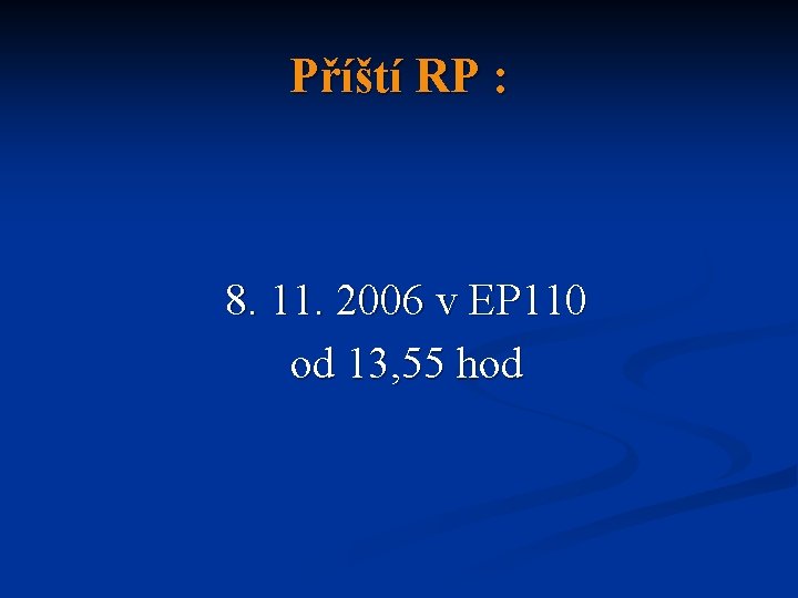 Příští RP : 8. 11. 2006 v EP 110 od 13, 55 hod 