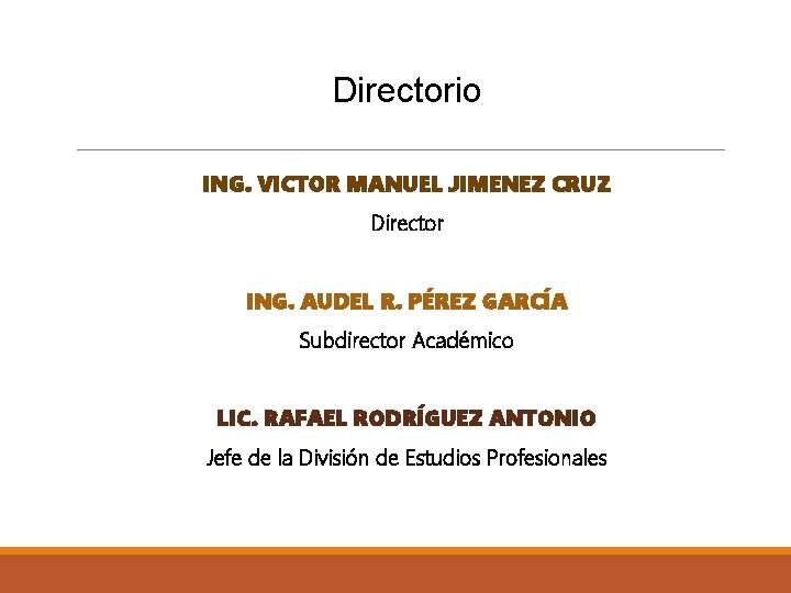 Directorio ING. VICTOR MANUEL JIMENEZ CRUZ Director ING. AUDEL R. PÉREZ GARCÍA Subdirector Académico