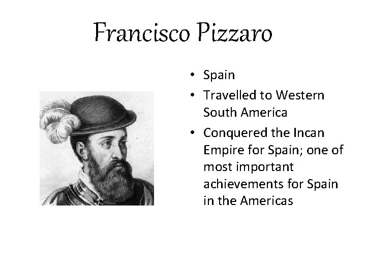 Francisco Pizzaro • Spain • Travelled to Western South America • Conquered the Incan