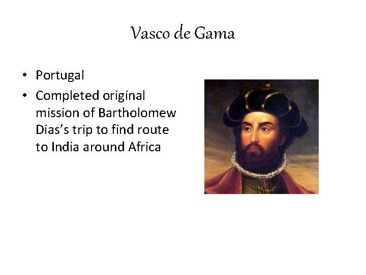 Vasco de Gama • Portugal • Completed original mission of Bartholomew Dias’s trip to