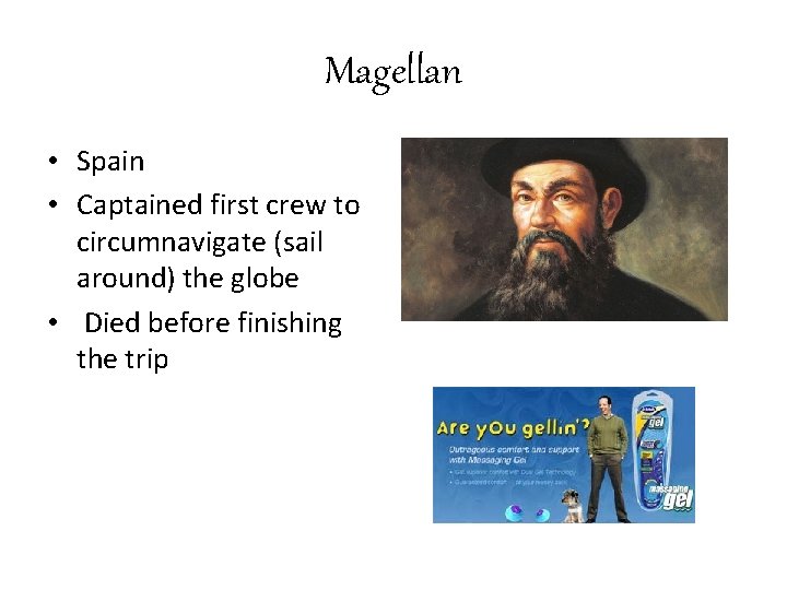 Magellan • Spain • Captained first crew to circumnavigate (sail around) the globe •