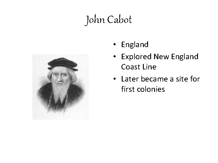 John Cabot • England • Explored New England Coast Line • Later became a