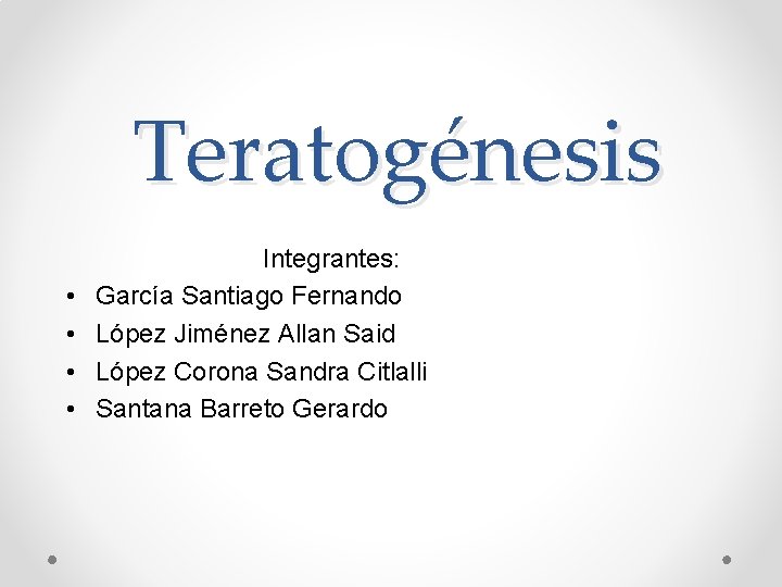 Teratogénesis • • Integrantes: García Santiago Fernando López Jiménez Allan Said López Corona Sandra Teratogénesis • • Integrantes: García Santiago Fernando López Jiménez Allan Said López Corona Sandra