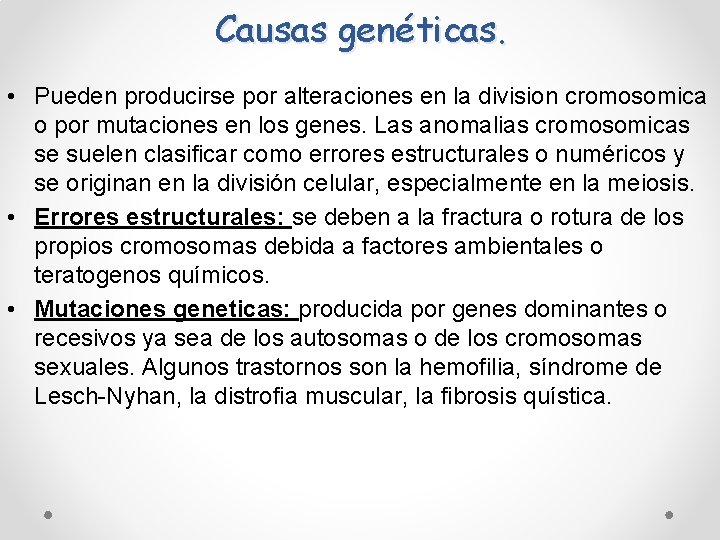 Causas genéticas. • Pueden producirse por alteraciones en la division cromosomica o por mutaciones Causas genéticas. • Pueden producirse por alteraciones en la division cromosomica o por mutaciones