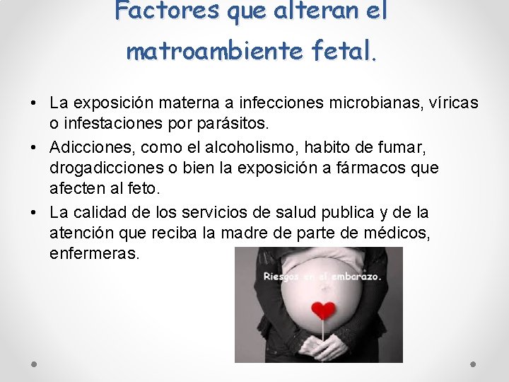 Factores que alteran el matroambiente fetal. • La exposición materna a infecciones microbianas, víricas Factores que alteran el matroambiente fetal. • La exposición materna a infecciones microbianas, víricas