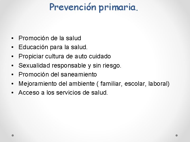 Prevención primaria. • • Promoción de la salud Educación para la salud. Propiciar cultura Prevención primaria. • • Promoción de la salud Educación para la salud. Propiciar cultura